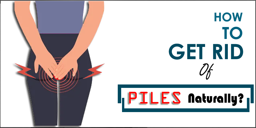 How to get rid of Piles naturally?