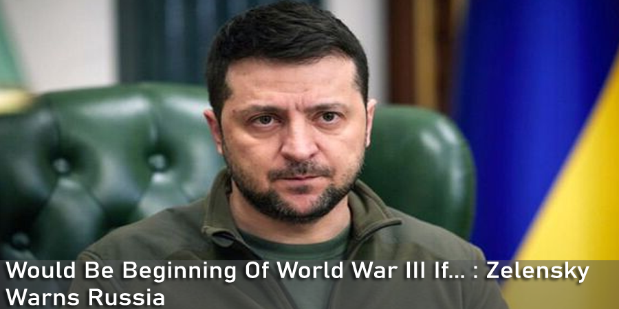 Would Be Beginning Of World War III : Ukraine's Zelensky Warns Russia
